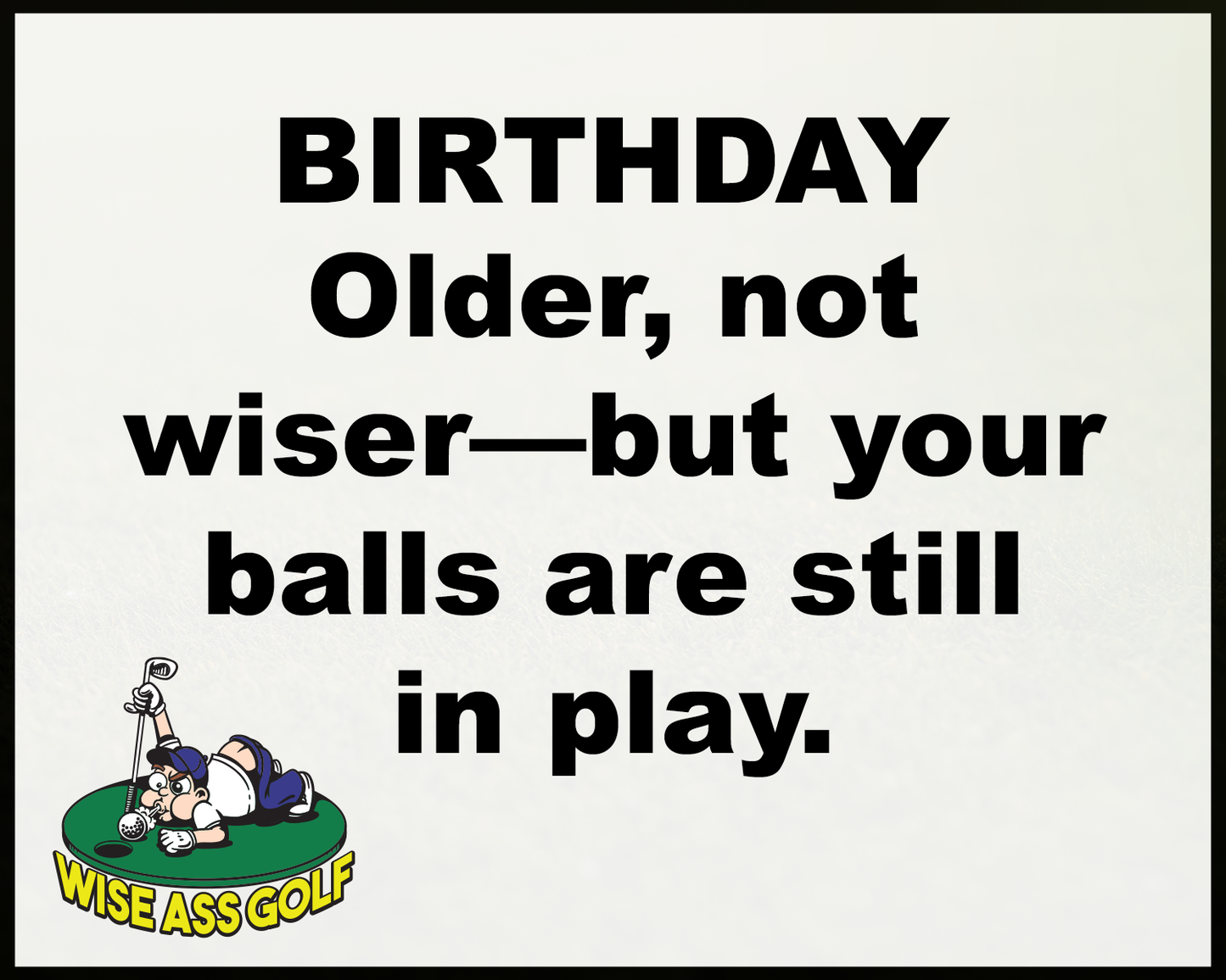Wise Ass Saying- Birthday - Option 2