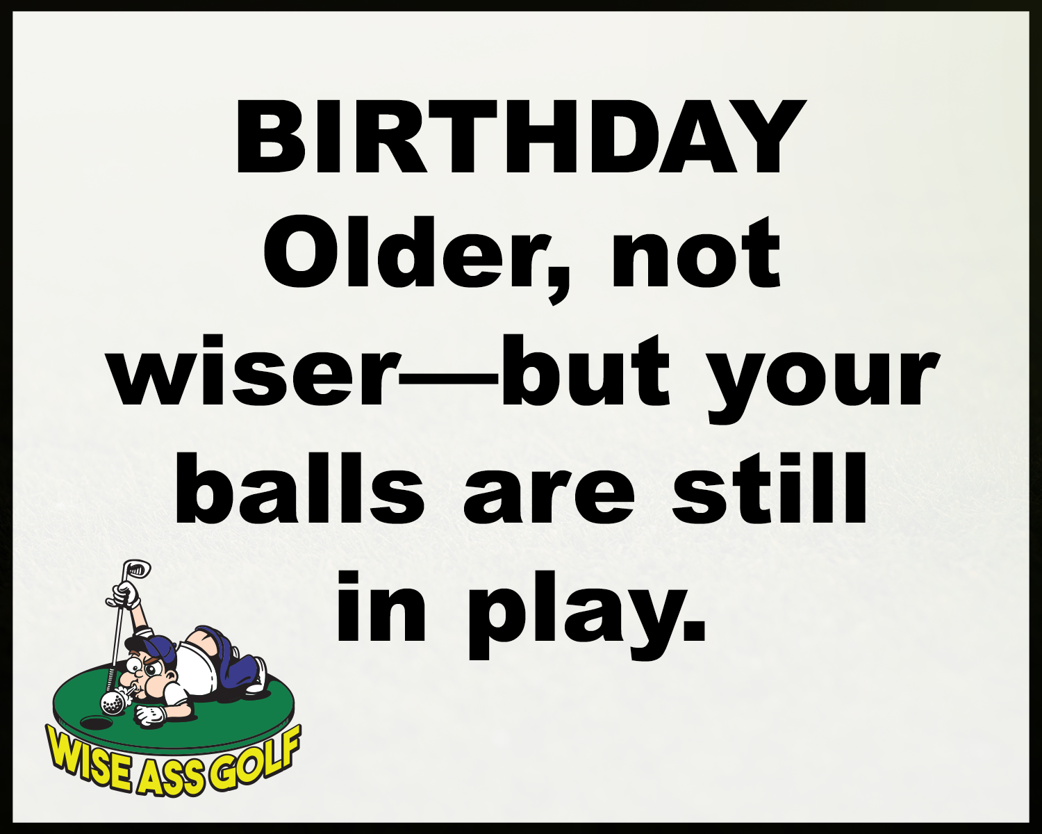 Wise Ass Saying- Birthday - Option 2