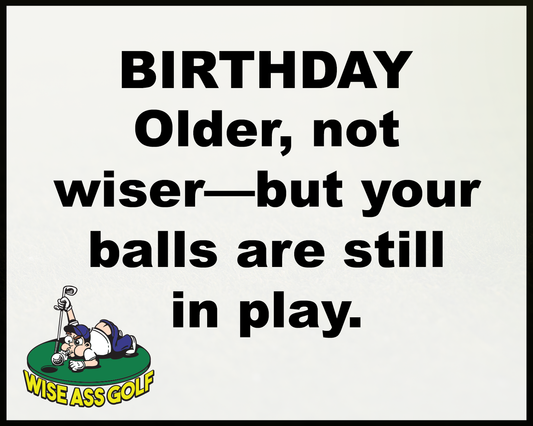 Wise Ass Saying- Birthday - Option 2