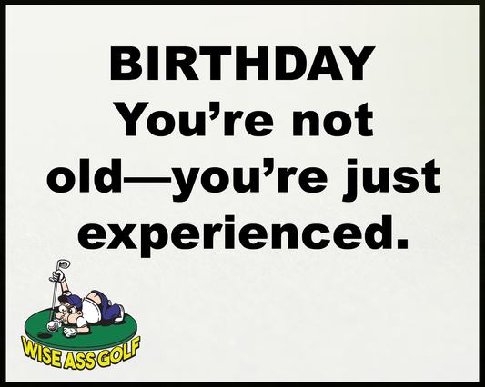 Wise Ass Saying- Birthday - Option 4