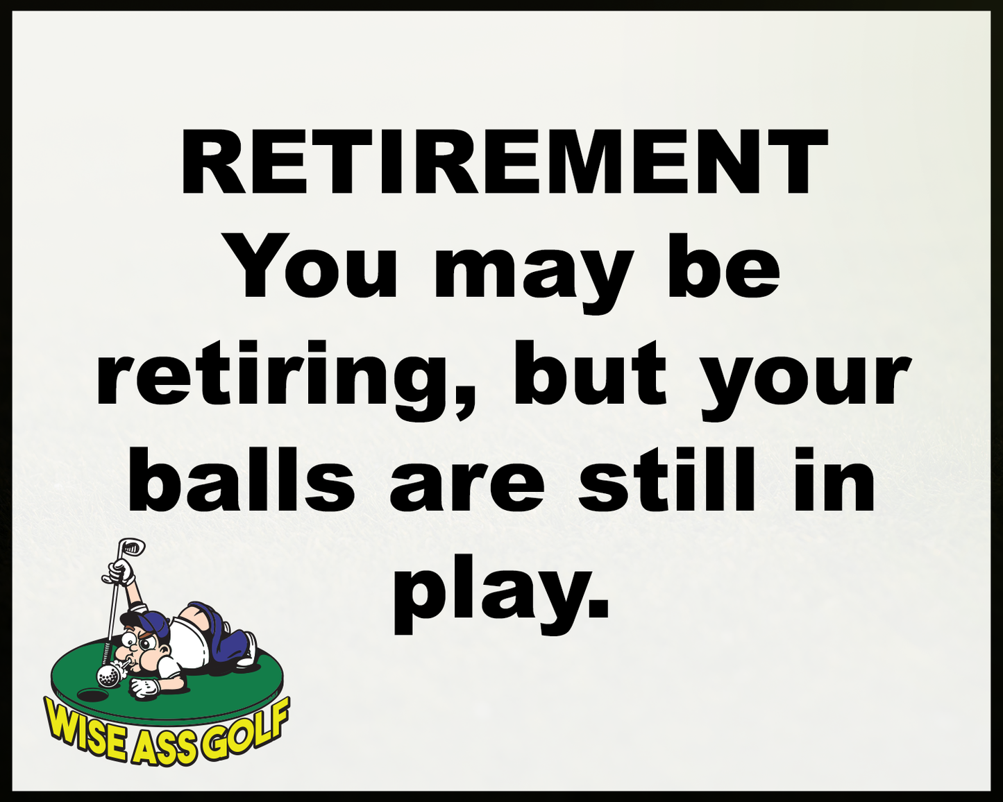 Wise Ass Saying- Retirement
