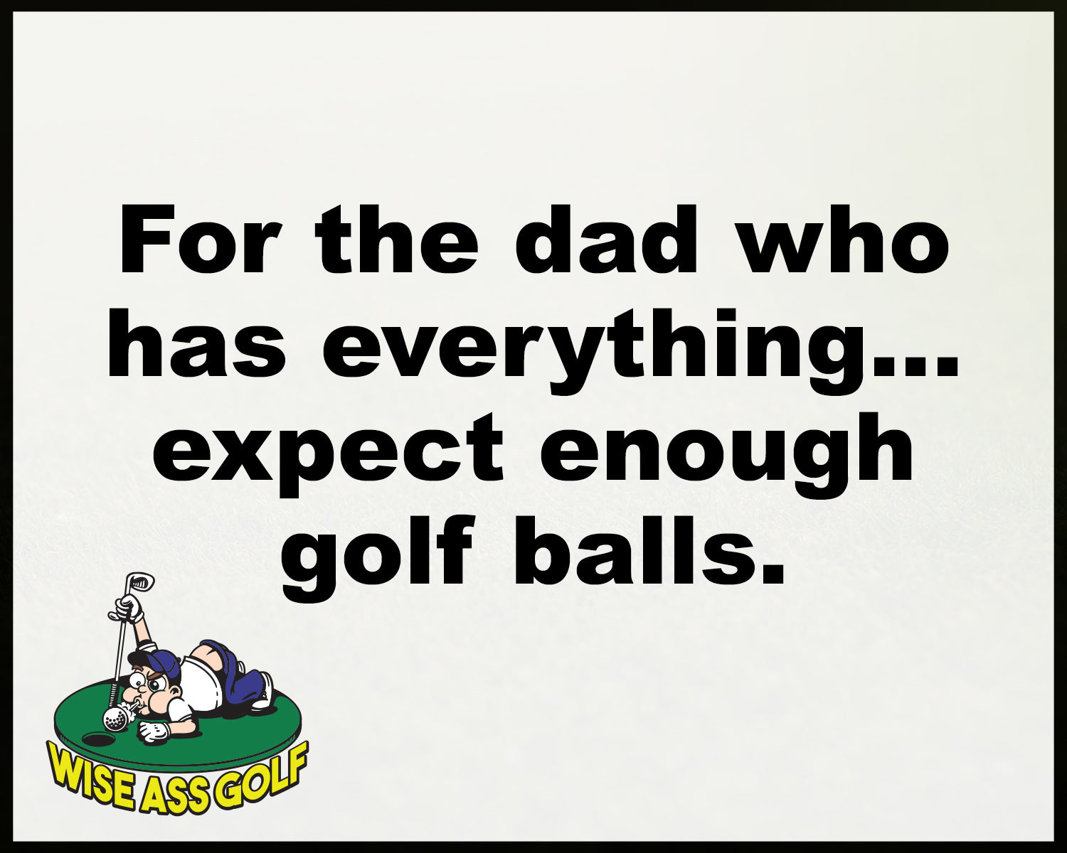 Wise Ass Saying- Father's Day - Option 10