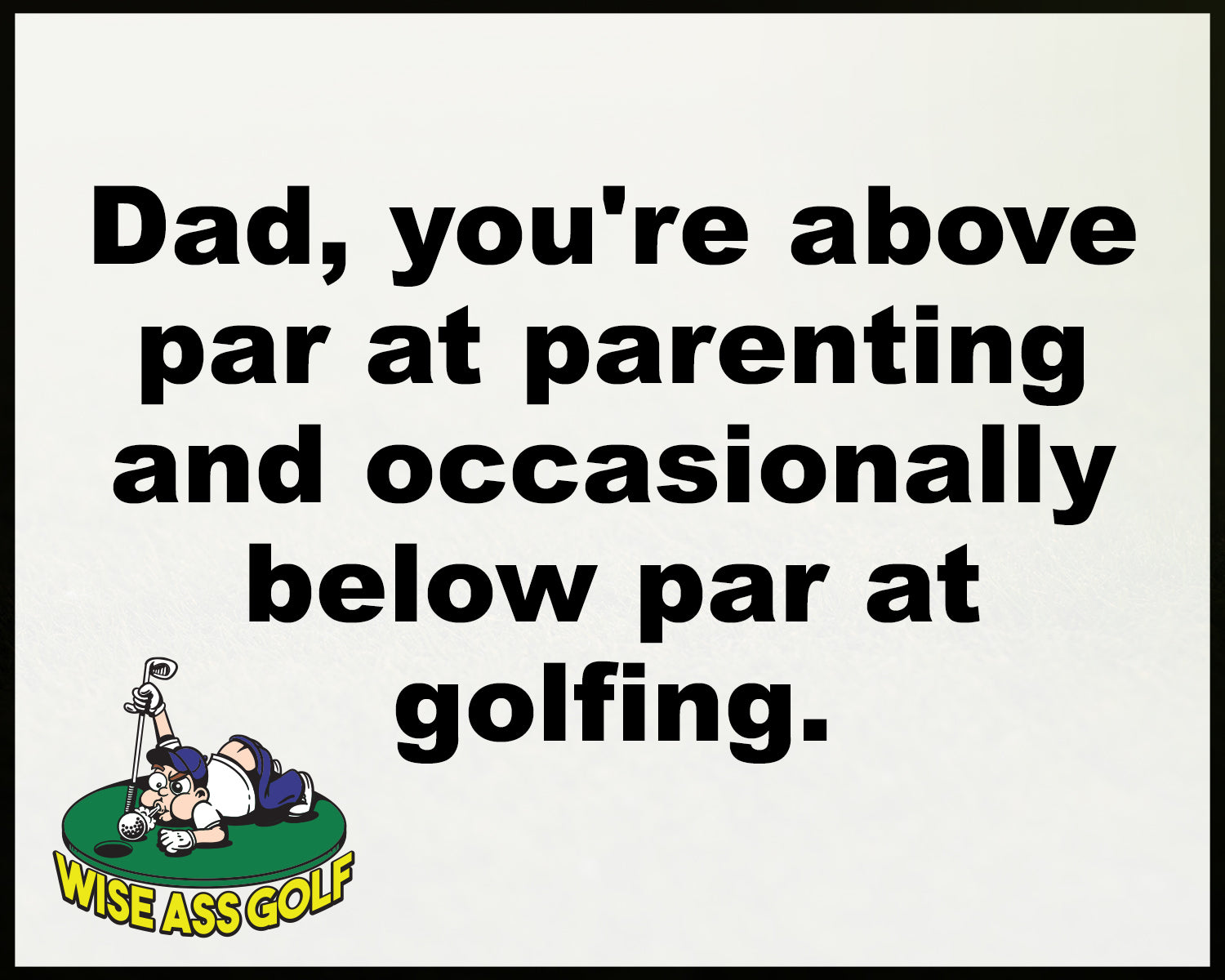 Wise Ass Saying- Father's Day - Option 3