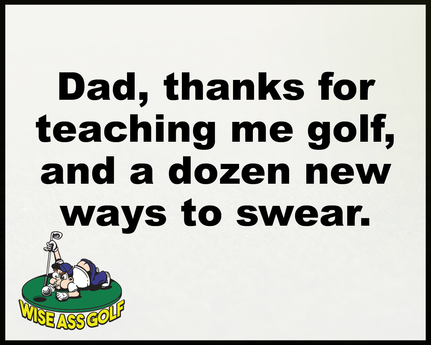 Wise Ass Saying- Father's Day - Option 5
