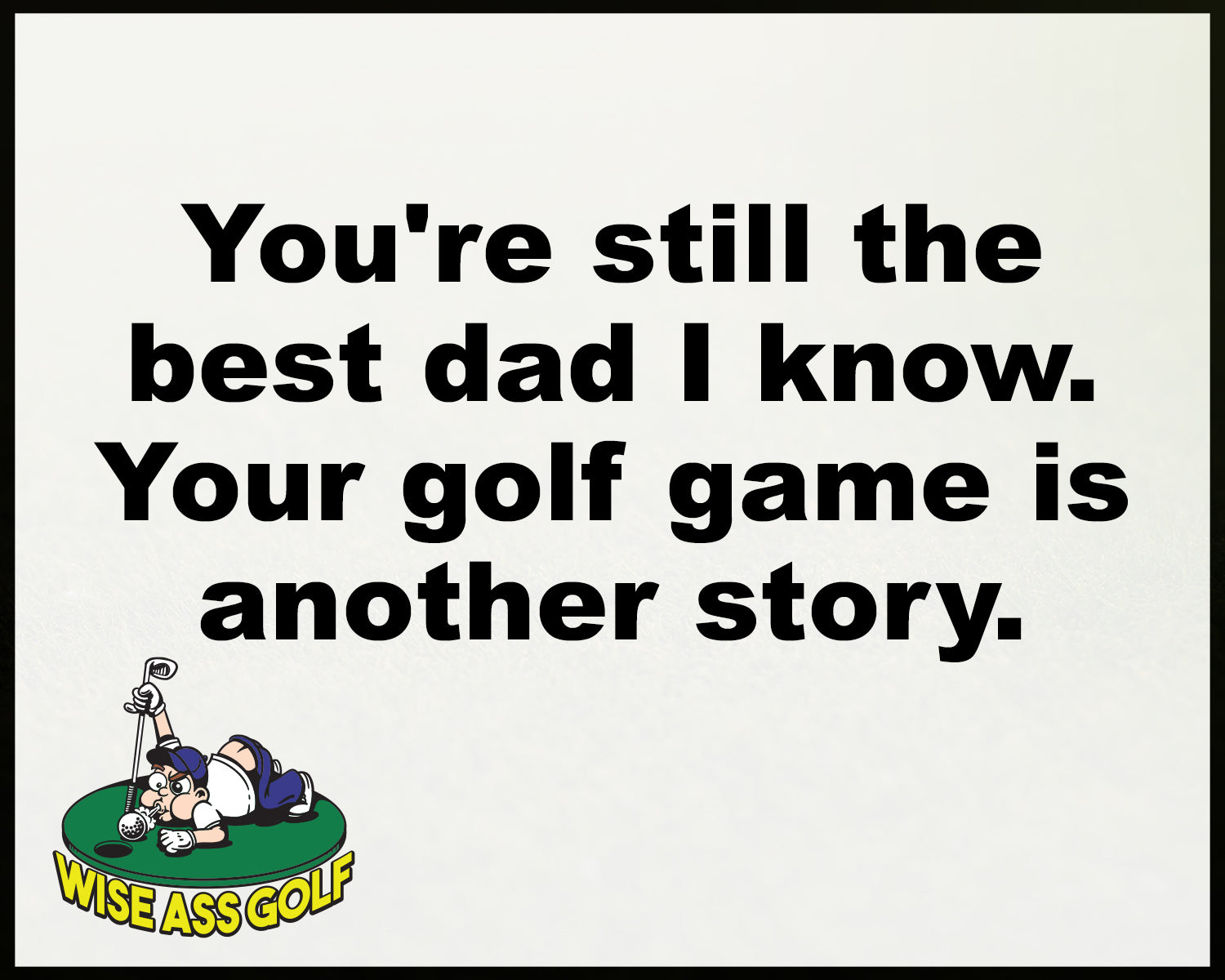 Wise Ass Saying- Father's Day - Option 7