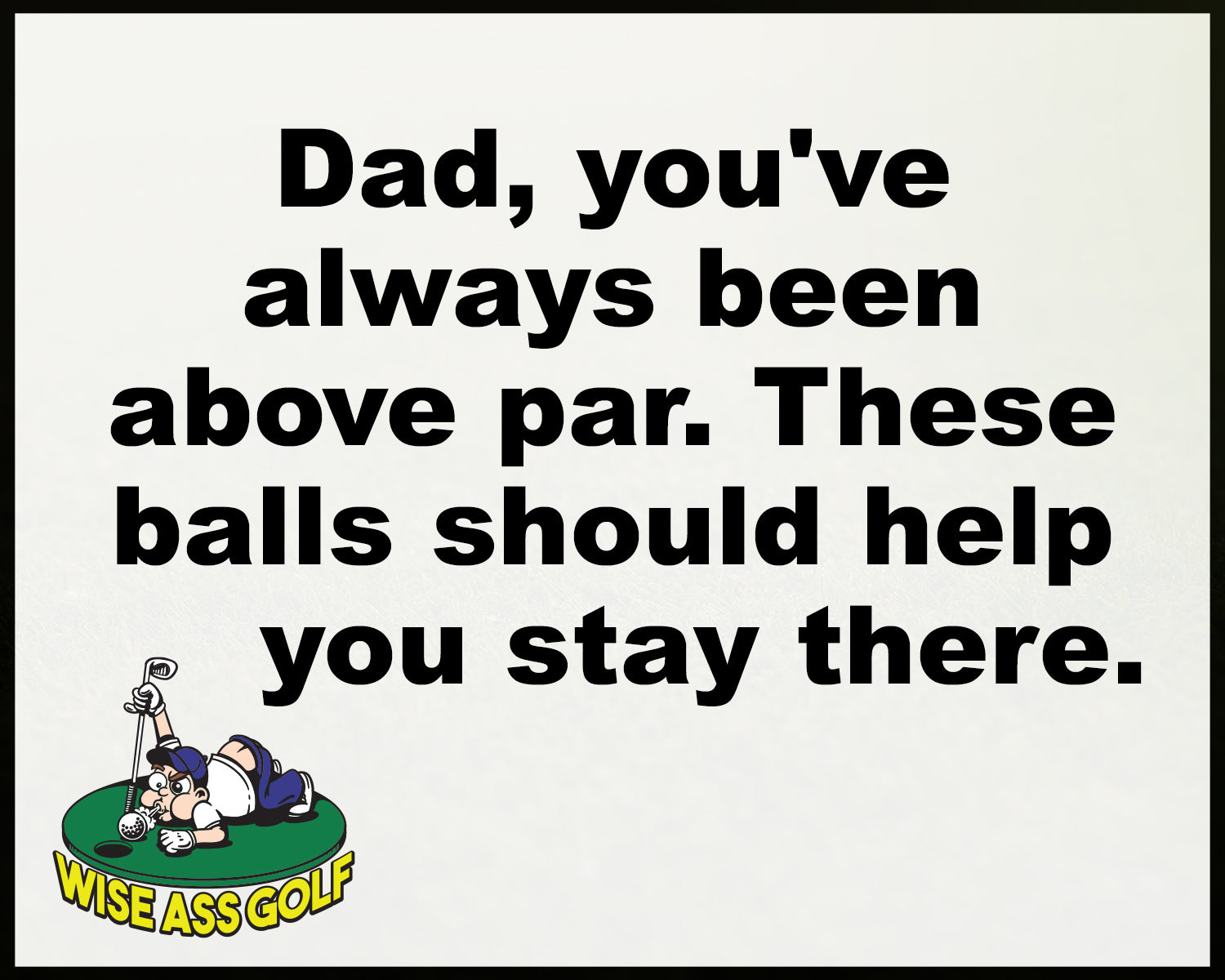 Wise Ass Saying- Father's Day - Option 9